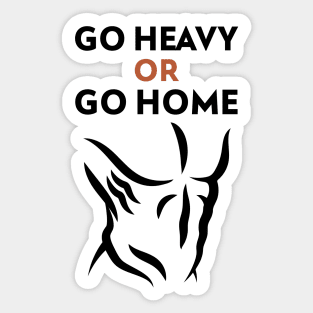 Go Heavy OR Go Home Sticker